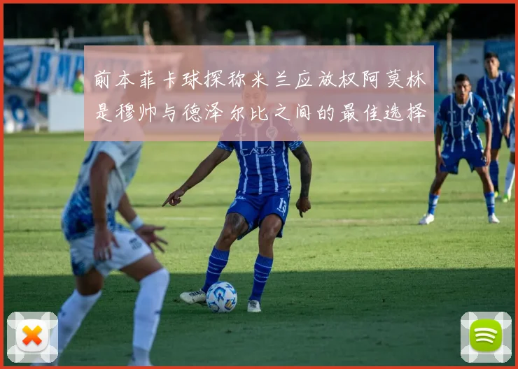 前本菲卡球探称米兰应放权阿莫林是穆帅与德泽尔比之间的最佳选择